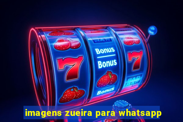 imagens zueira para whatsapp